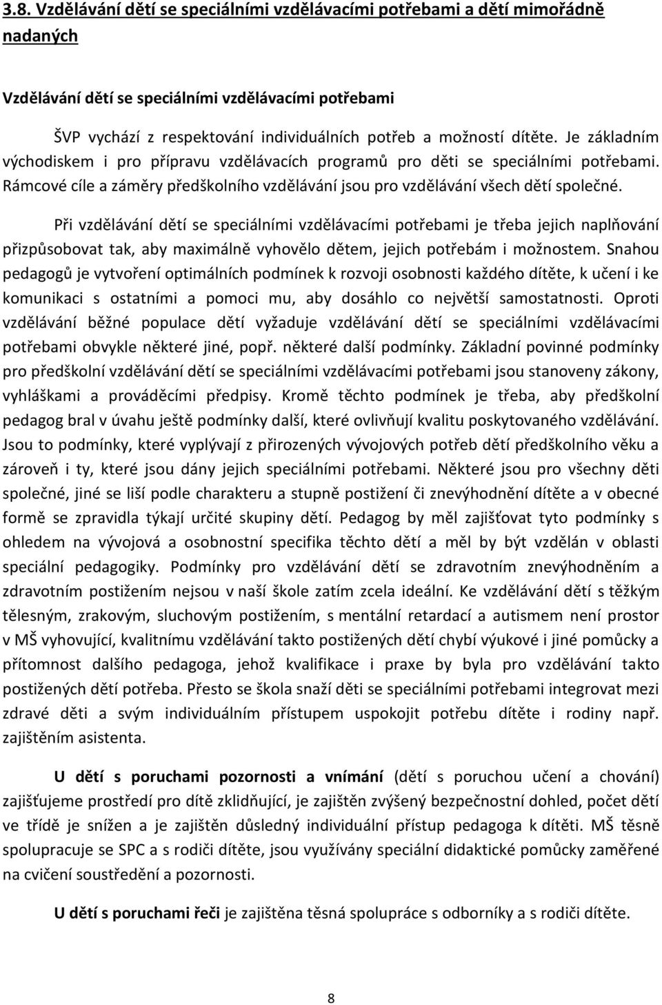 Při vzdělávání dětí se speciálními vzdělávacími potřebami je třeba jejich naplňování přizpůsobovat tak, aby maximálně vyhovělo dětem, jejich potřebám i možnostem.