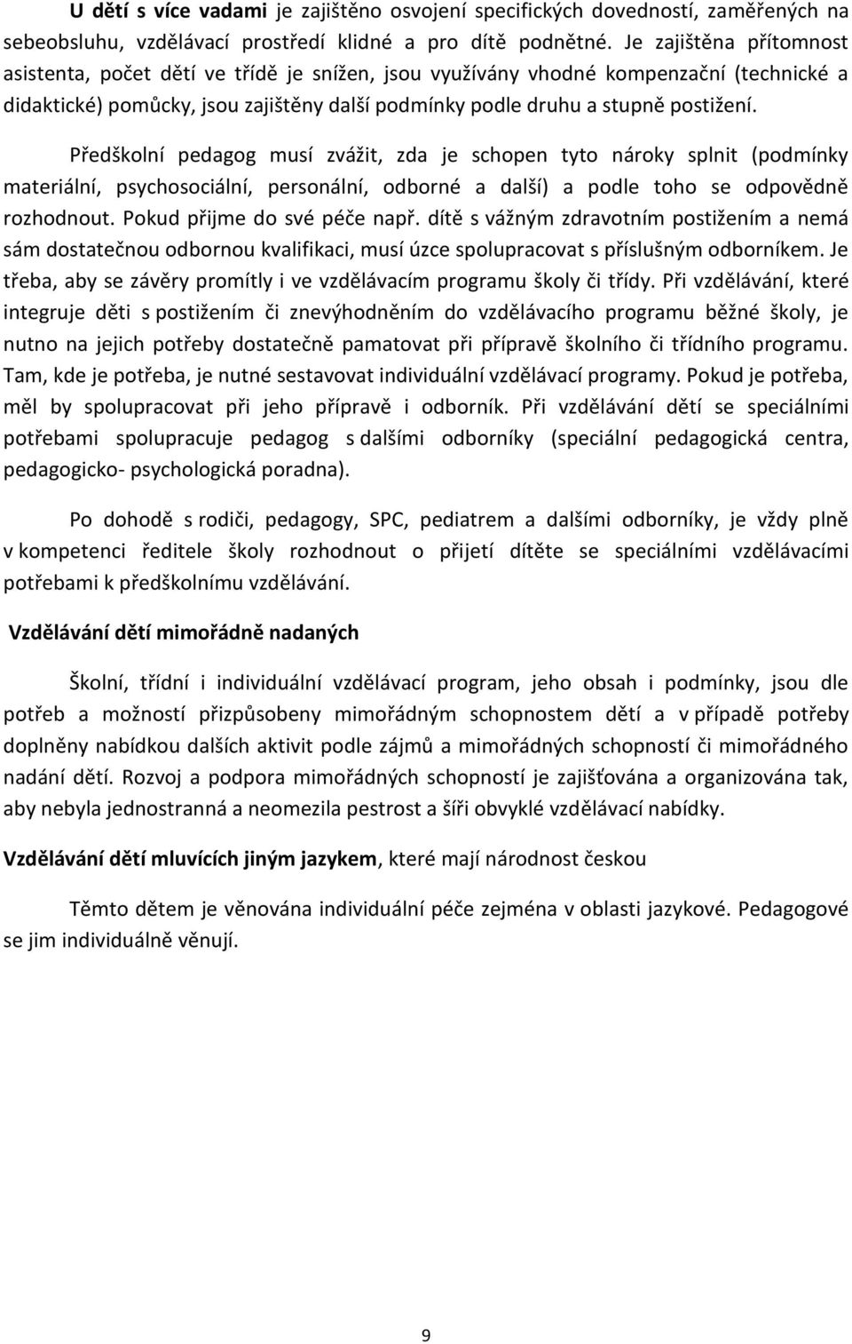 Předškolní pedagog musí zvážit, zda je schopen tyto nároky splnit (podmínky materiální, psychosociální, personální, odborné a další) a podle toho se odpovědně rozhodnout.