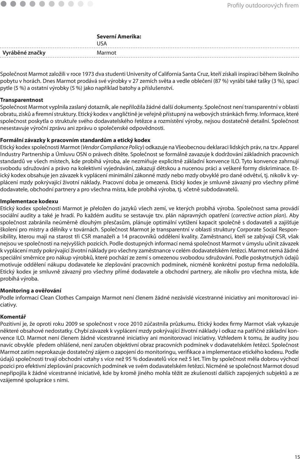 Společnost Marmot vyplnila zaslaný dotazník, ale nepřiložila žádné další dokumenty. Společnost není transparentní v oblasti obratu, zisků a firemní struktury.