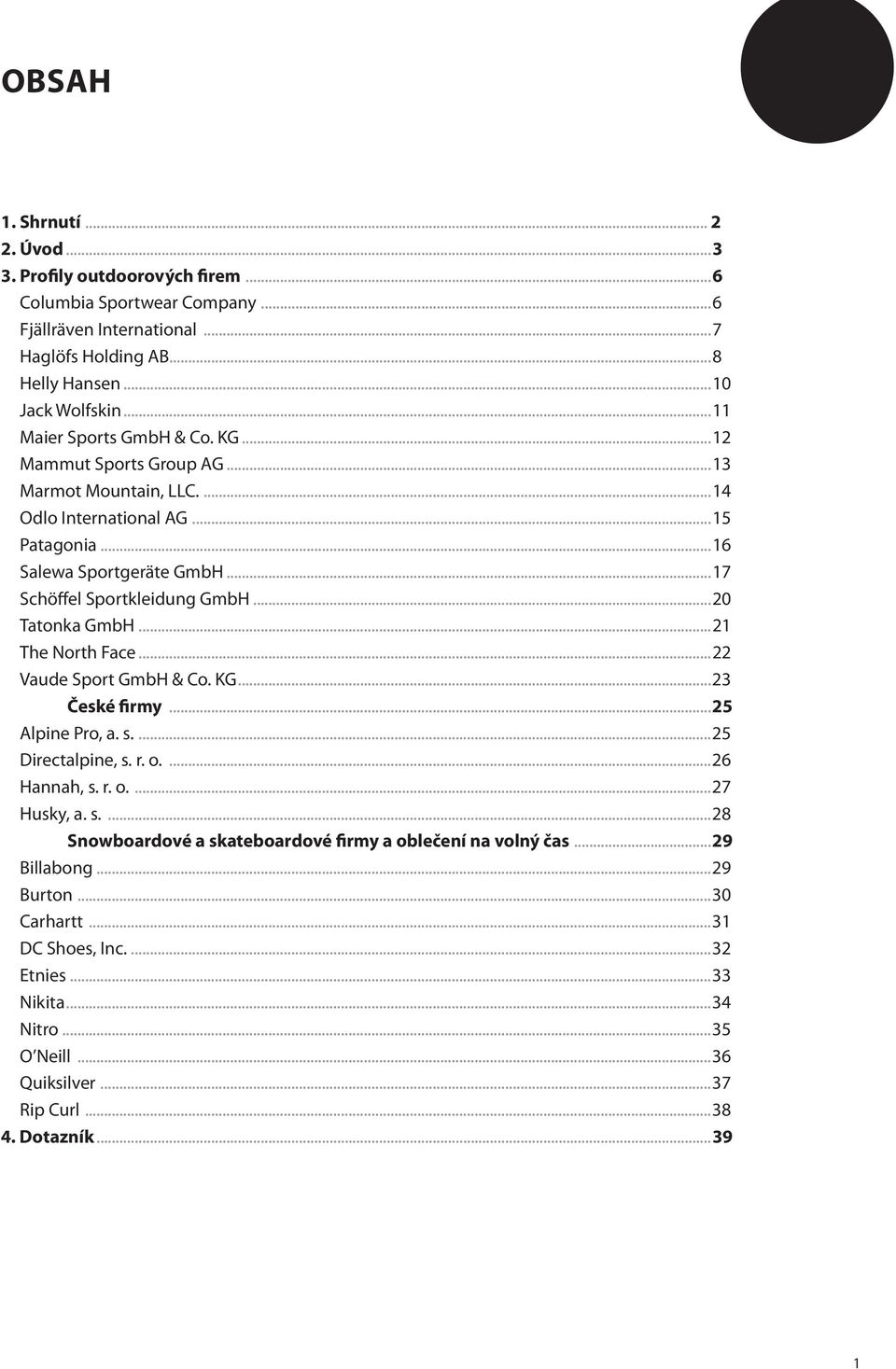 ..20 Tatonka GmbH...21 The North Face...22 Vaude Sport GmbH & Co. KG...23 České firmy...25 Alpine Pro, a. s....25 Directalpine, s. r. o....26 Hannah, s. r. o....27 Husky, a. s....28 Snowboardové a skateboardové firmy a oblečení na volný čas.