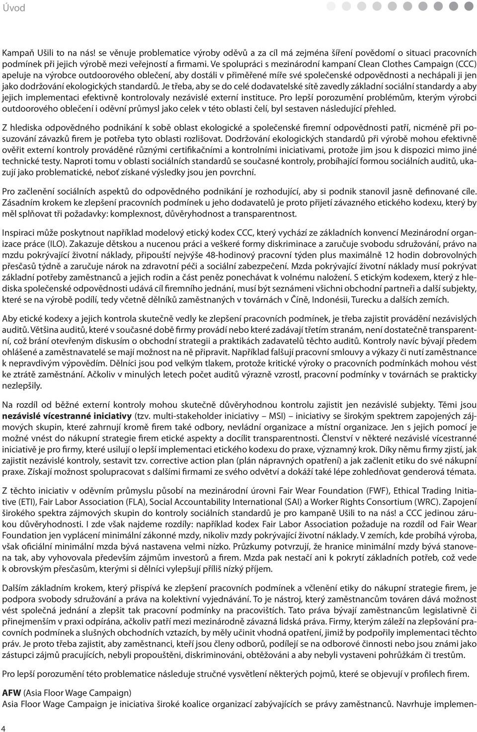 ekologických standardů. Je třeba, aby se do celé dodavatelské sítě zavedly základní sociální standardy a aby jejich implementaci efektivně kontrolovaly nezávislé externí instituce.