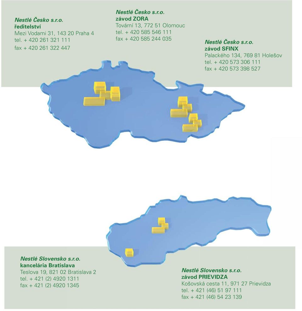 + 420 573 306 111 fax + 420 573 398 527 Nestlé Slovensko s.r.o. kancelária Bratislavaava Teslova 19, 821 02 Bratislava 2 tel.