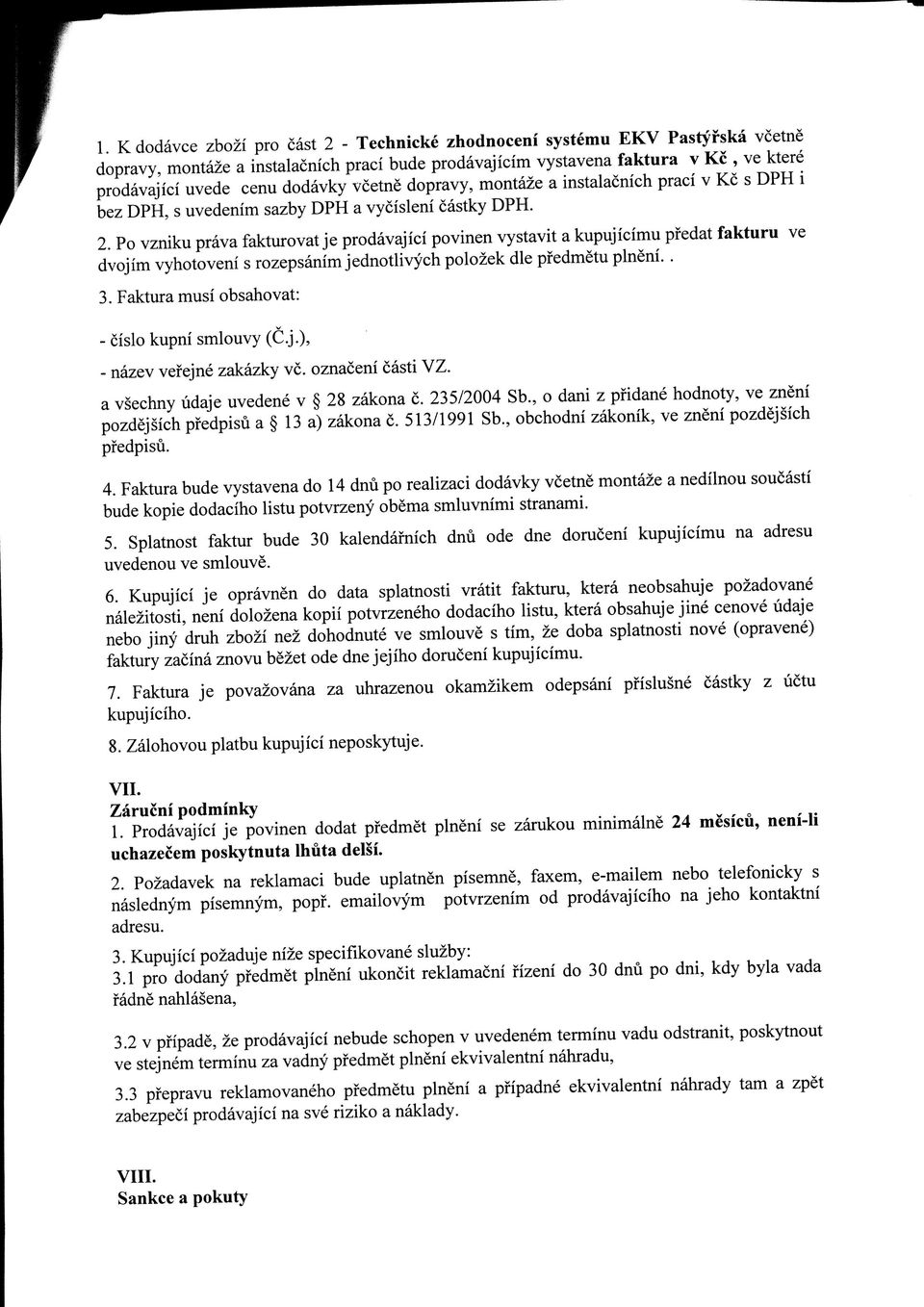 . Po vzniku prava fakturovat je prodavajici povinen vystavit a kupujicimu pfedat fakturu ve dvojim vyhotoveni s rozepsanim jednotlivych polozek die pfedmetu plneni.. 3.