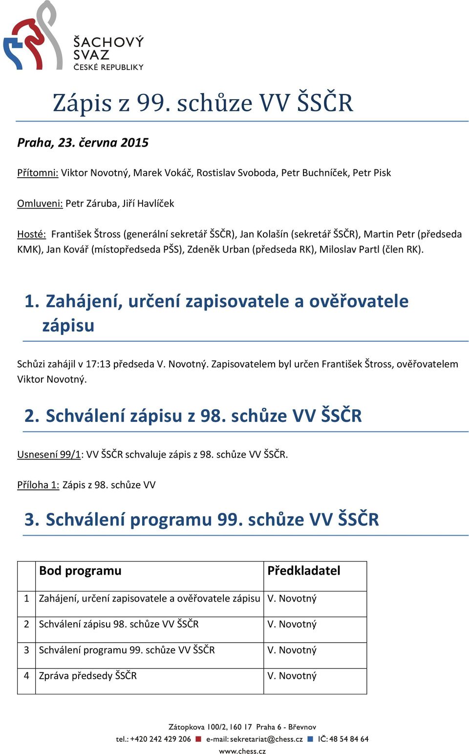 (sekretář ŠSČR), Martin Petr (předseda KMK), Jan Kovář (místopředseda PŠS), Zdeněk Urban (předseda RK), Miloslav Partl (člen RK). 1.