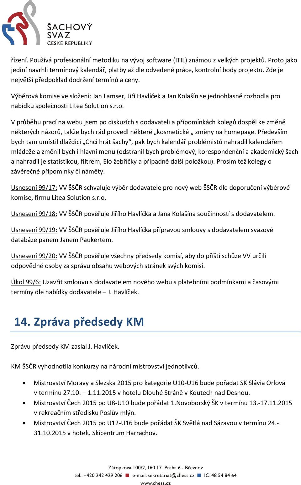 Především bych tam umístil dlaždici Chci hrát šachy, pak bych kalendář problémistů nahradil kalendářem mládeže a změnil bych i hlavní menu (odstranil bych problémový, korespondenční a akademický šach