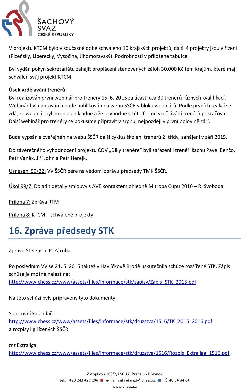 2015 za účasti cca 30 trenérů různých kvalifikací. Webinář byl nahráván a bude publikován na webu ŠSČR v bloku webinářů.