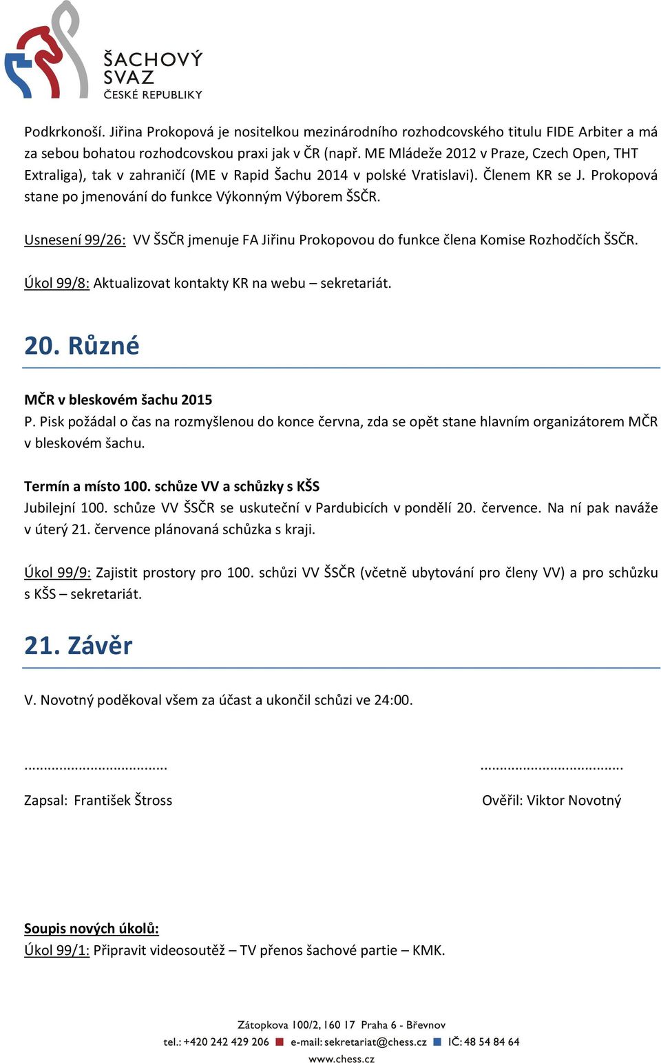 Usnesení 99/26: VV ŠSČR jmenuje FA Jiřinu Prokopovou do funkce člena Komise Rozhodčích ŠSČR. Úkol 99/8: Aktualizovat kontakty KR na webu sekretariát. 20. Různé MČR v bleskovém šachu 2015 P.