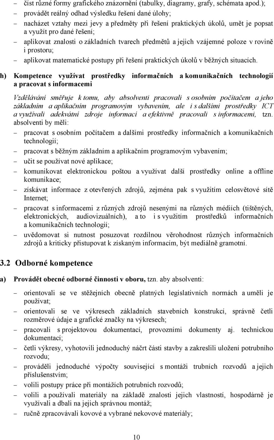 tvarech předmětů a jejich vzájemné poloze v rovině i prostoru; aplikovat matematické postupy při řešení praktických úkolů v běžných situacích.