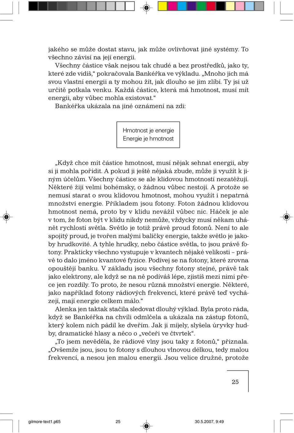 Ty jsi už určitě potkala venku. Každá částice, která má hmotnost, musí mít energii, aby vůbec mohla existovat.