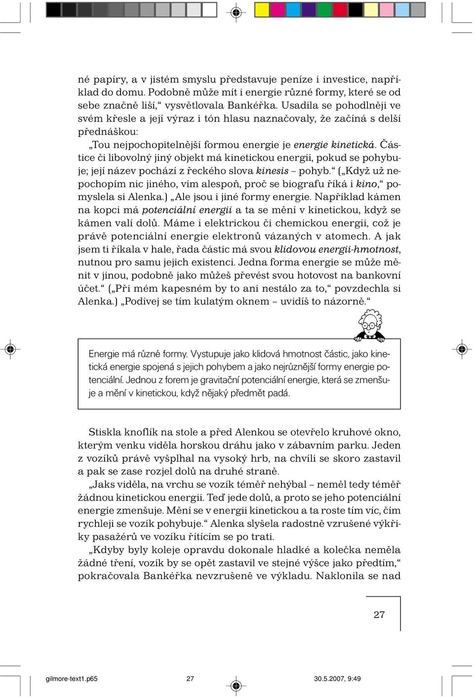 Částice či libovolný jiný objekt má kinetickou energii, pokud se pohybuje; její název pochází z řeckého slova kinesis pohyb.