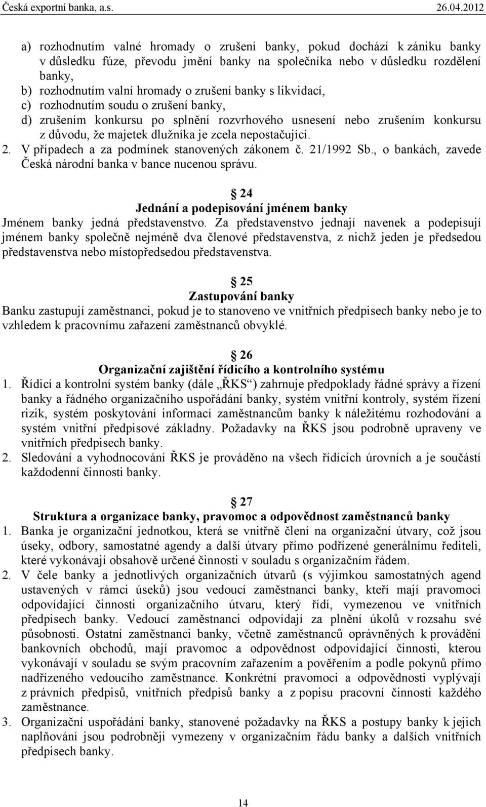 V případech a za podmínek stanovených zákonem č. 21/1992 Sb., o bankách, zavede Česká národní banka v bance nucenou správu. 24 Jednání a podepisování jménem banky Jménem banky jedná představenstvo.