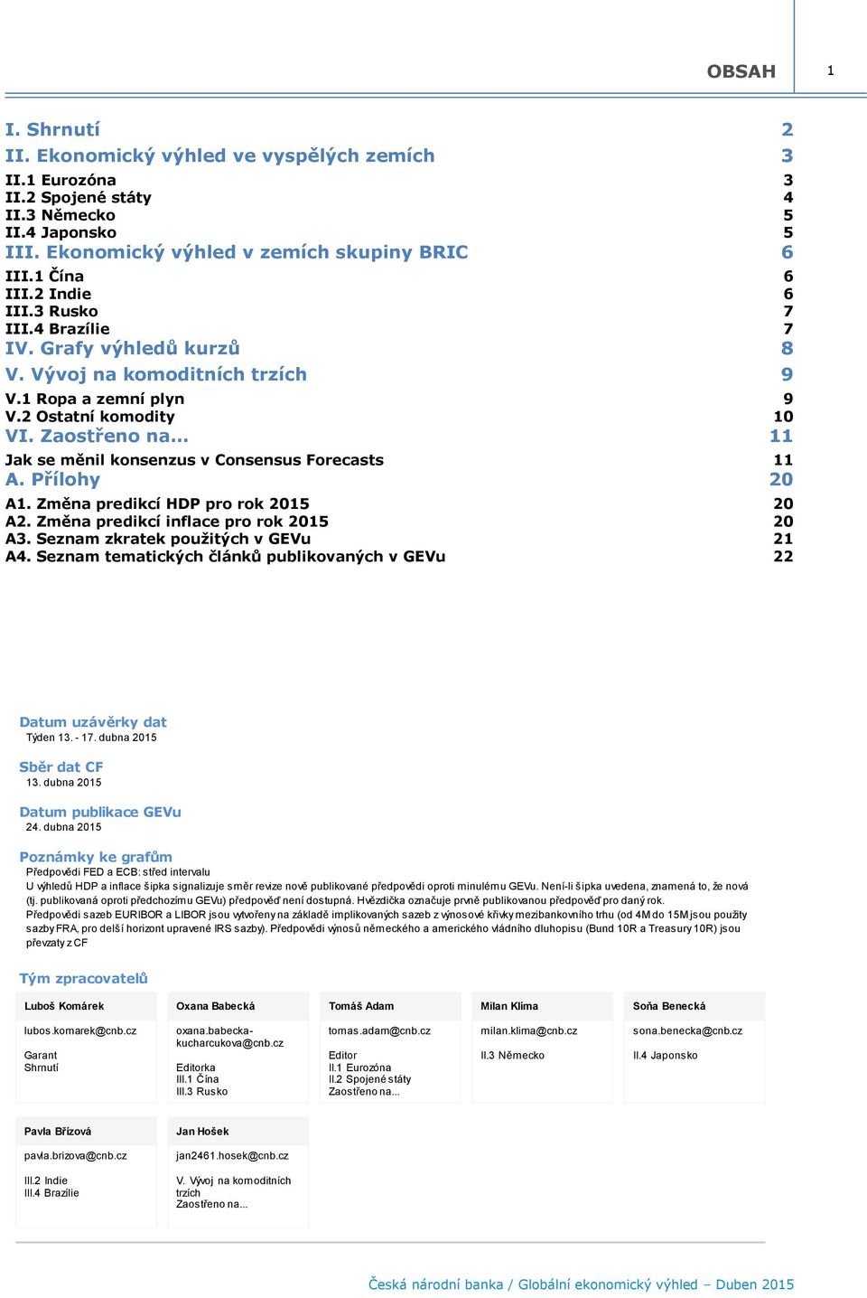 Zaostřeno na 11 Jak se měnil konsenzus v Consensus Forecasts 11 A. Přílohy 20 A1. Změna predikcí HDP pro rok 2015 20 A2. Změna predikcí inflace pro rok 2015 20 A3.