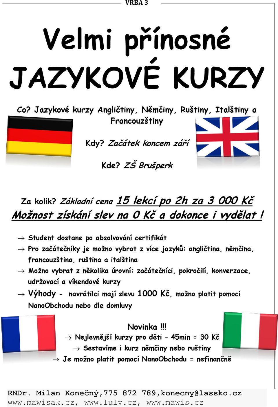 Student dostane po absolvování certifikát Pro začátečníky je možno vybrat z více jazyků: angličtina, němčina, francouzština, ruština a italština Možno vybrat z několika úrovní: začátečníci,