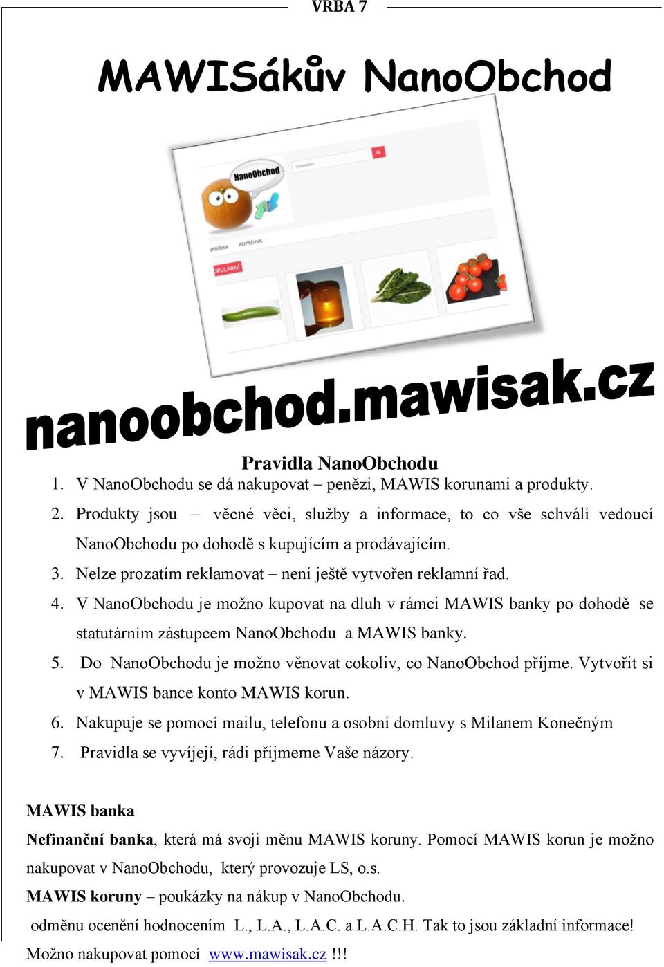 V NanoObchodu je možno kupovat na dluh v rámci MAWIS banky po dohodě se statutárním zástupcem NanoObchodu a MAWIS banky. 5. Do NanoObchodu je možno věnovat cokoliv, co NanoObchod příjme.