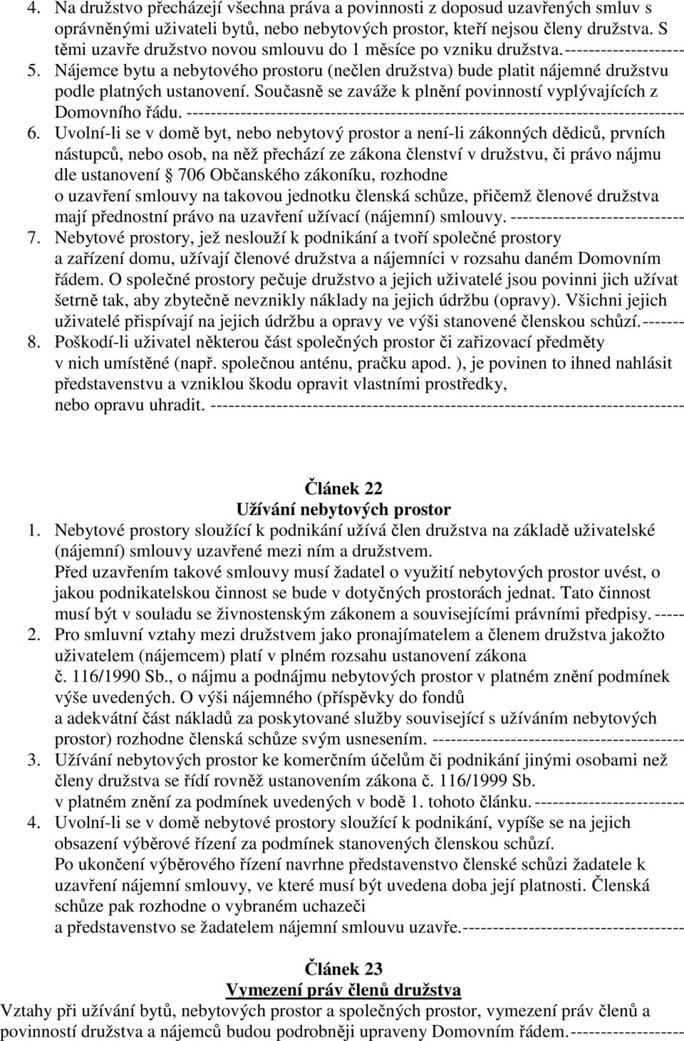 Současně se zaváže k plnění povinností vyplývajících z Domovního řádu. ----------------------------------------------------------------------------------- 6.