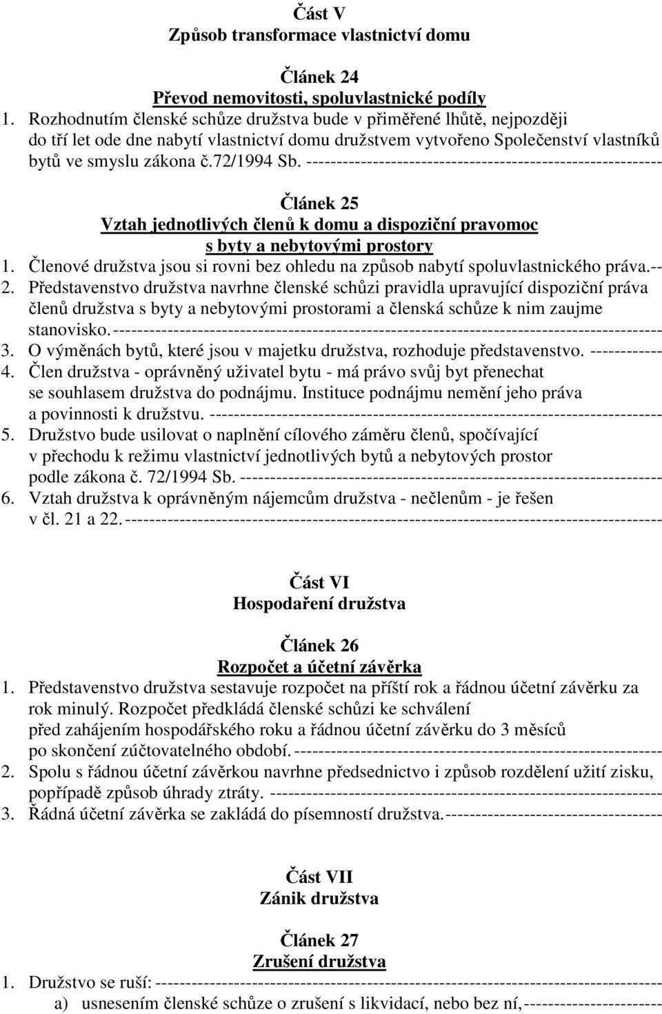 ----------------------------------------------------------- Článek 25 Vztah jednotlivých členů k domu a dispoziční pravomoc s byty a nebytovými prostory 1.