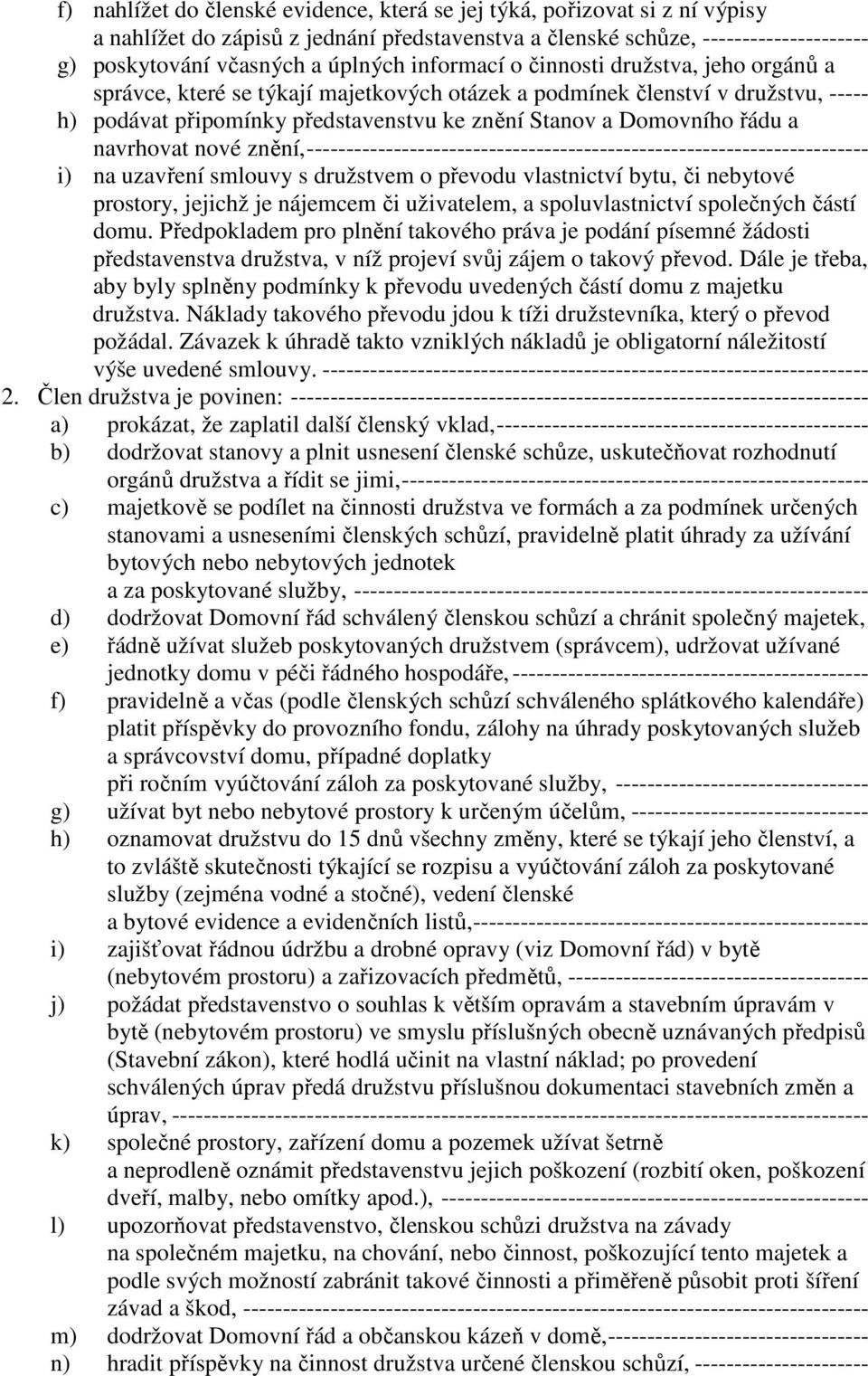 navrhovat nové znění,----------------------------------------------------------------------- i) na uzavření smlouvy s družstvem o převodu vlastnictví bytu, či nebytové prostory, jejichž je nájemcem