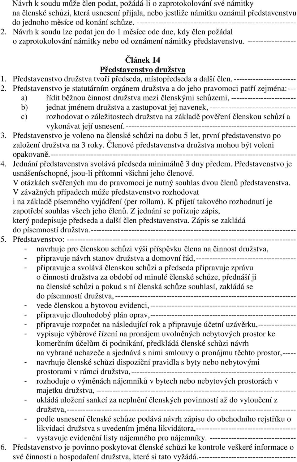 ------------------ Článek 14 Představenstvo družstva 1. Představenstvo družstva tvoří předseda, místopředseda a další člen. ----------------------- 2.