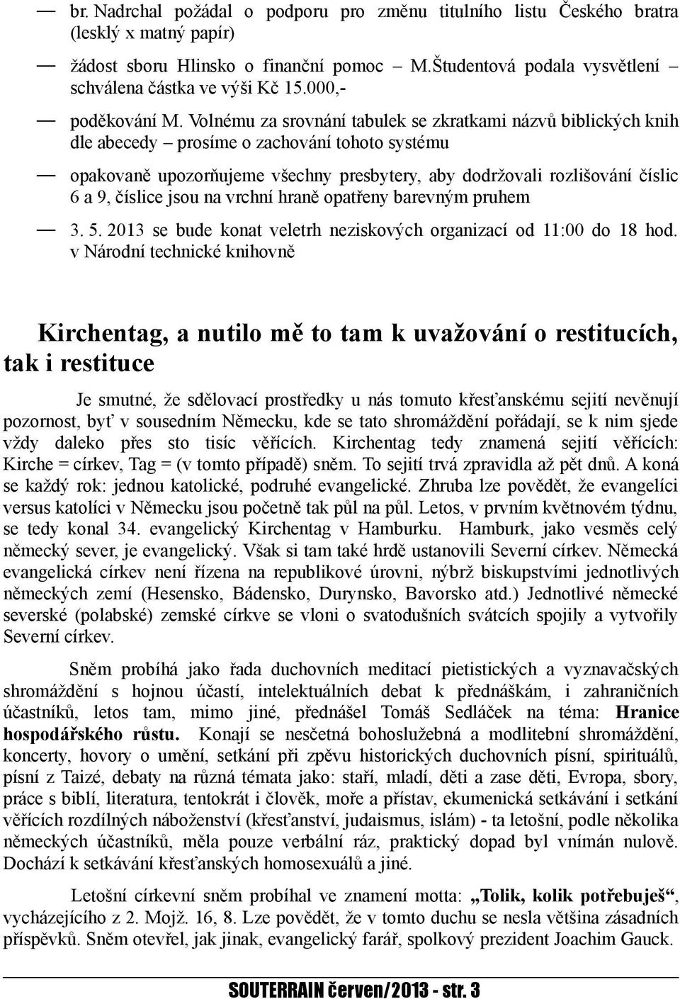 Volnému za srovnání tabulek se zkratkami názvů biblických knih dle abecedy prosíme o zachování tohoto systému opakovaně upozorňujeme všechny presbytery, aby dodržovali rozlišování číslic 6 a 9,