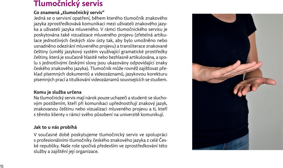 V rámci tlumočnického servisu je poskytována také vizualizace mluveného projevu (zřetelná artikulace jednotlivých českých slov ústy tak, aby bylo umožněno nebo usnadněno odezírání mluveného projevu)