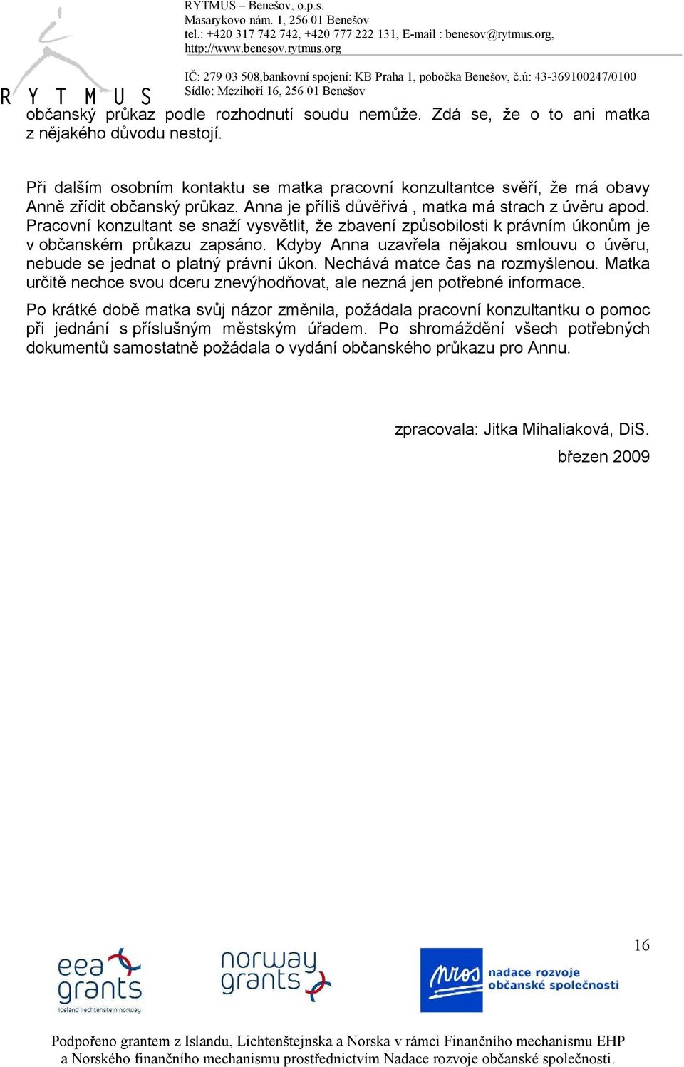 Pracovní konzultant se snaží vysvětlit, že zbavení způsobilosti k právním úkonům je v občanském průkazu zapsáno. Kdyby Anna uzavřela nějakou smlouvu o úvěru, nebude se jednat o platný právní úkon.