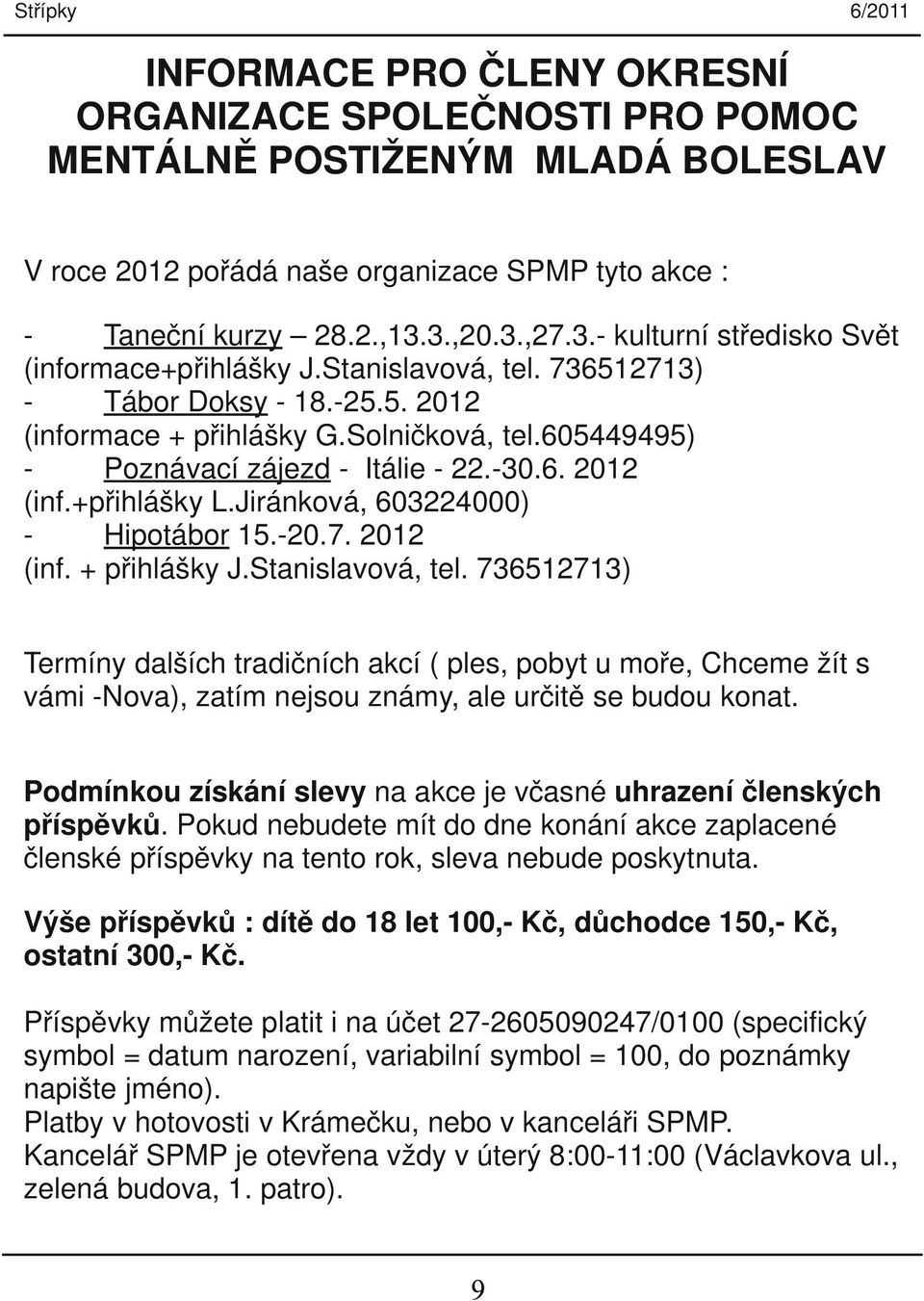 30.6. 2012 (inf.+přihlášky L.Jiránková, 603224000) Hipotábor 15. 20.7. 2012 (inf. + přihlášky J.Stanislavová, tel.