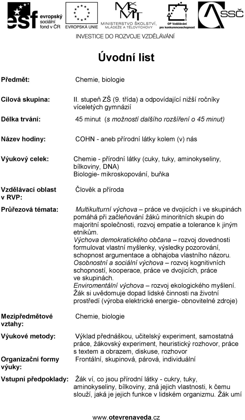 RVP: Průřezová témata: Mezipředmětové vztahy: Chemie - přírodní látky (cuky, tuky, aminokyseliny, bílkoviny, DNA) Biologie- mikroskopování, buňka Člověk a příroda Multikulturní výchova práce ve