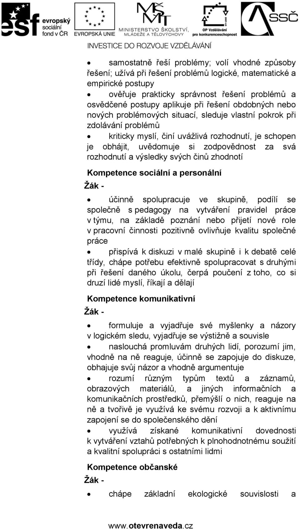 rozhodnutí a výsledky svých činů zhodnotí Kompetence sociální a personální Žák - účinně spolupracuje ve skupině, podílí se společně s pedagogy na vytváření pravidel práce v týmu, na základě poznání