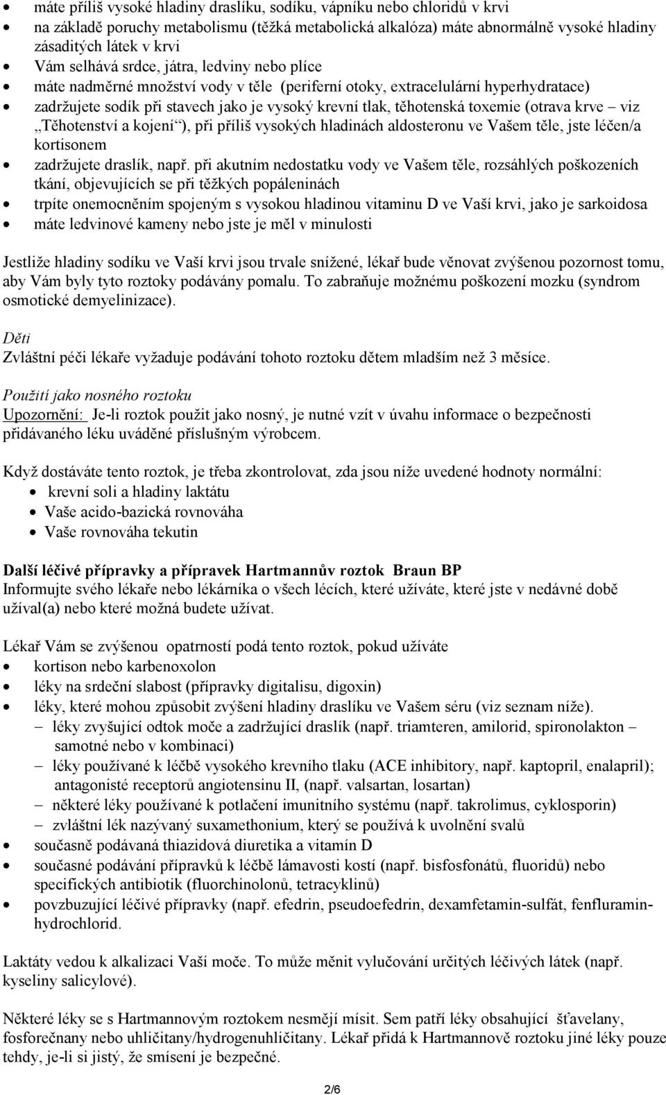 toxemie (otrava krve viz Těhotenství a kojení ), při příliš vysokých hladinách aldosteronu ve Vašem těle, jste léčen/a kortisonem zadržujete draslík, např.