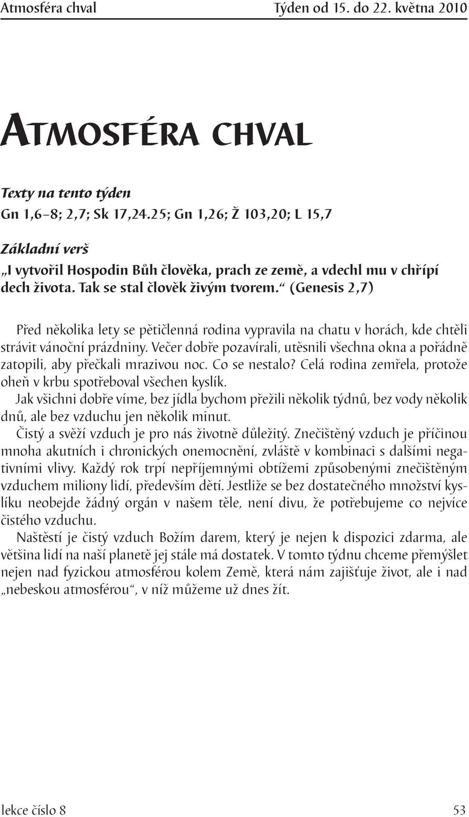 (Genesis 2,7) Před několika lety se pětičlenná rodina vypravila na chatu v horách, kde chtěli strávit vánoční prázdniny.