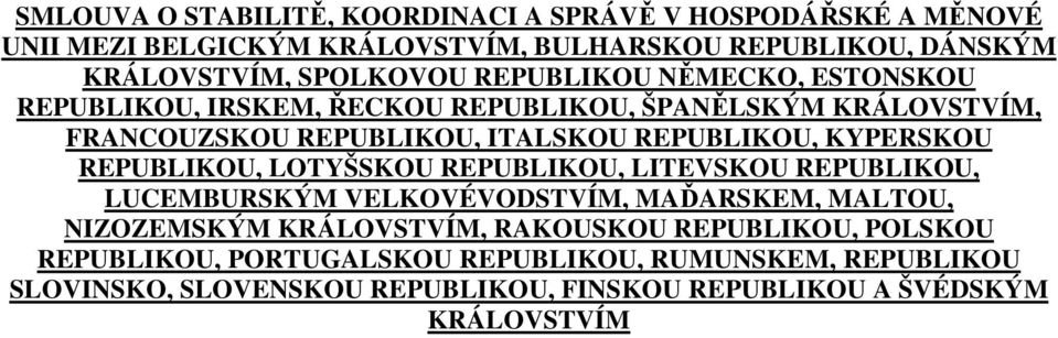 KYPERSKOU REPUBLIKOU, LOTYŠSKOU REPUBLIKOU, LITEVSKOU REPUBLIKOU, LUCEMBURSKÝM VELKOVÉVODSTVÍM, MAĎARSKEM, MALTOU, NIZOZEMSKÝM KRÁLOVSTVÍM,