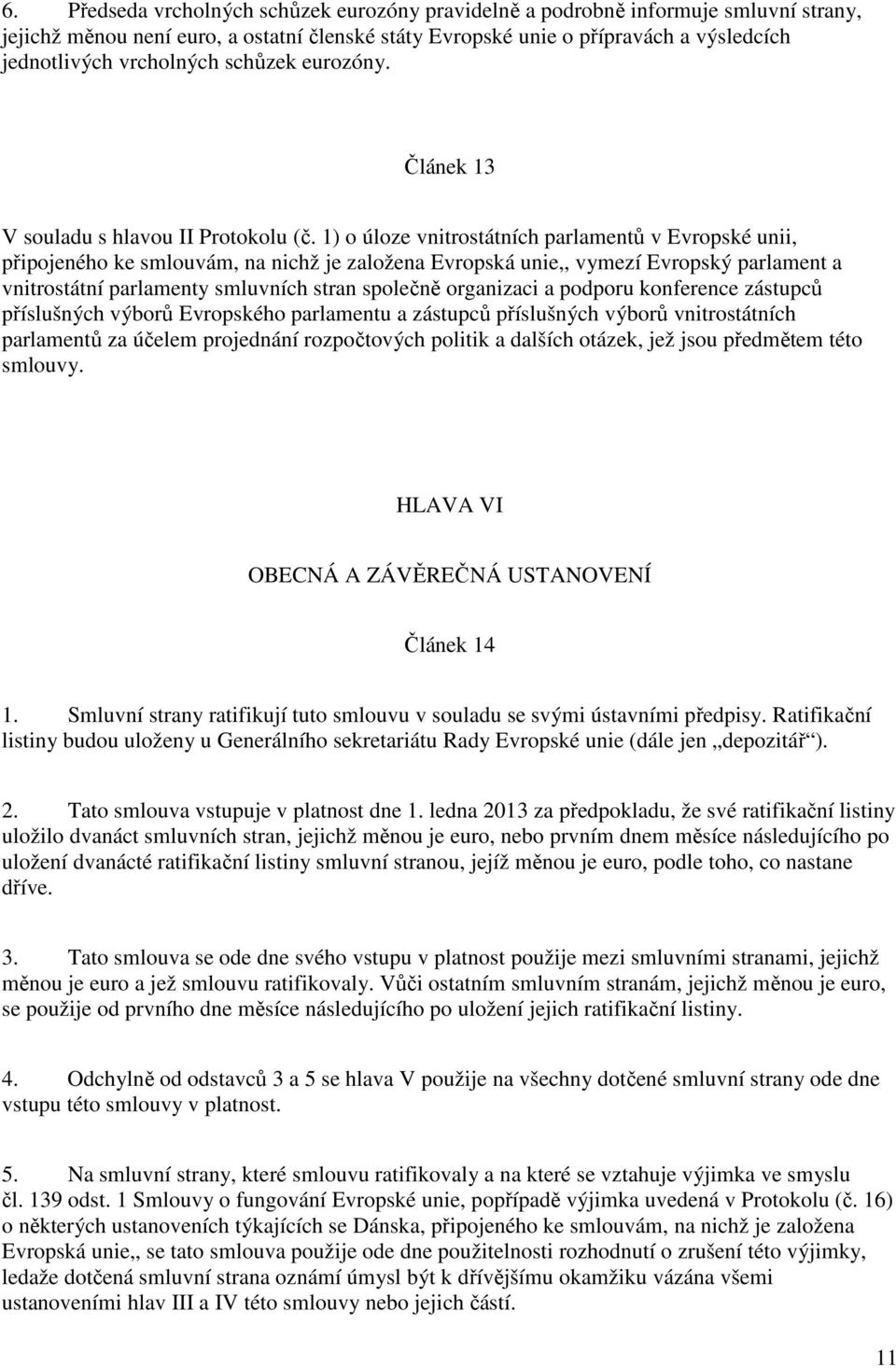 1) o úloze vnitrostátních parlamentů v Evropské unii, připojeného ke smlouvám, na nichž je založena Evropská unie,, vymezí Evropský parlament a vnitrostátní parlamenty smluvních stran společně