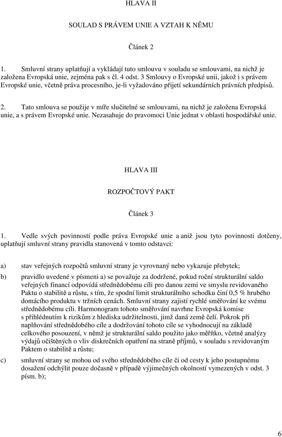 Tato smlouva se použije v míře slučitelné se smlouvami, na nichž je založena Evropská unie, a s právem Evropské unie. Nezasahuje do pravomoci Unie jednat v oblasti hospodářské unie.