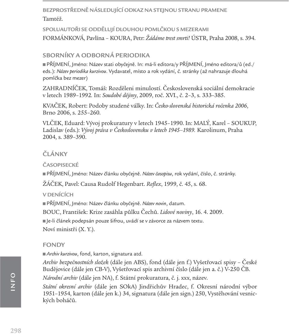 stránky (až nahrazuje dlouhá pomlčka bez mezer) ZAHRADNÍČEK, Tomáš: Rozděleni minulostí. Československá sociální demokracie v letech 1989 1992. In: Soudobé dějiny, 2009, roč. XVI., č. 2 3, s. 333 385.