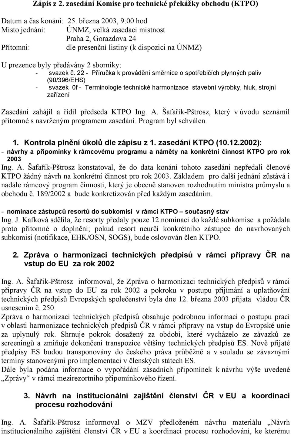 22 - Příručka k provádění směrnice o spotřebičích plynných paliv (90/396/EHS) - svazek 0f - Terminologie technické harmonizace stavební výrobky, hluk, strojní zařízení Zasedání zahájil a řídil