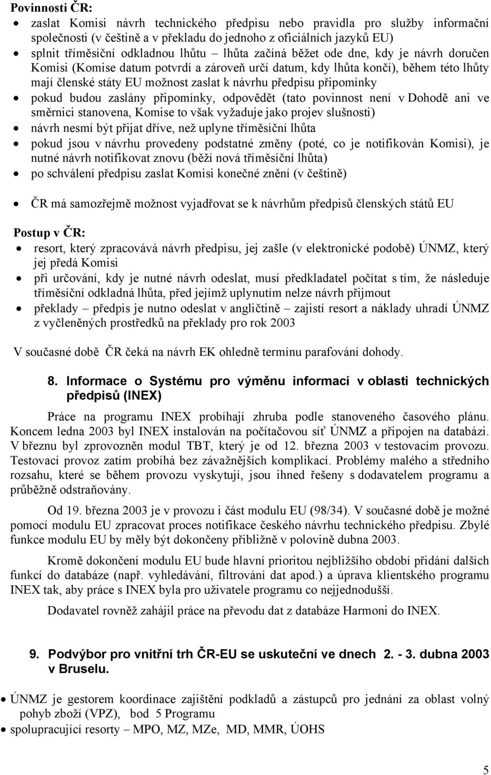 připomínky pokud budou zaslány připomínky, odpovědět (tato povinnost není v Dohodě ani ve směrnici stanovena, Komise to však vyžaduje jako projev slušnosti) návrh nesmí být přijat dříve, než uplyne