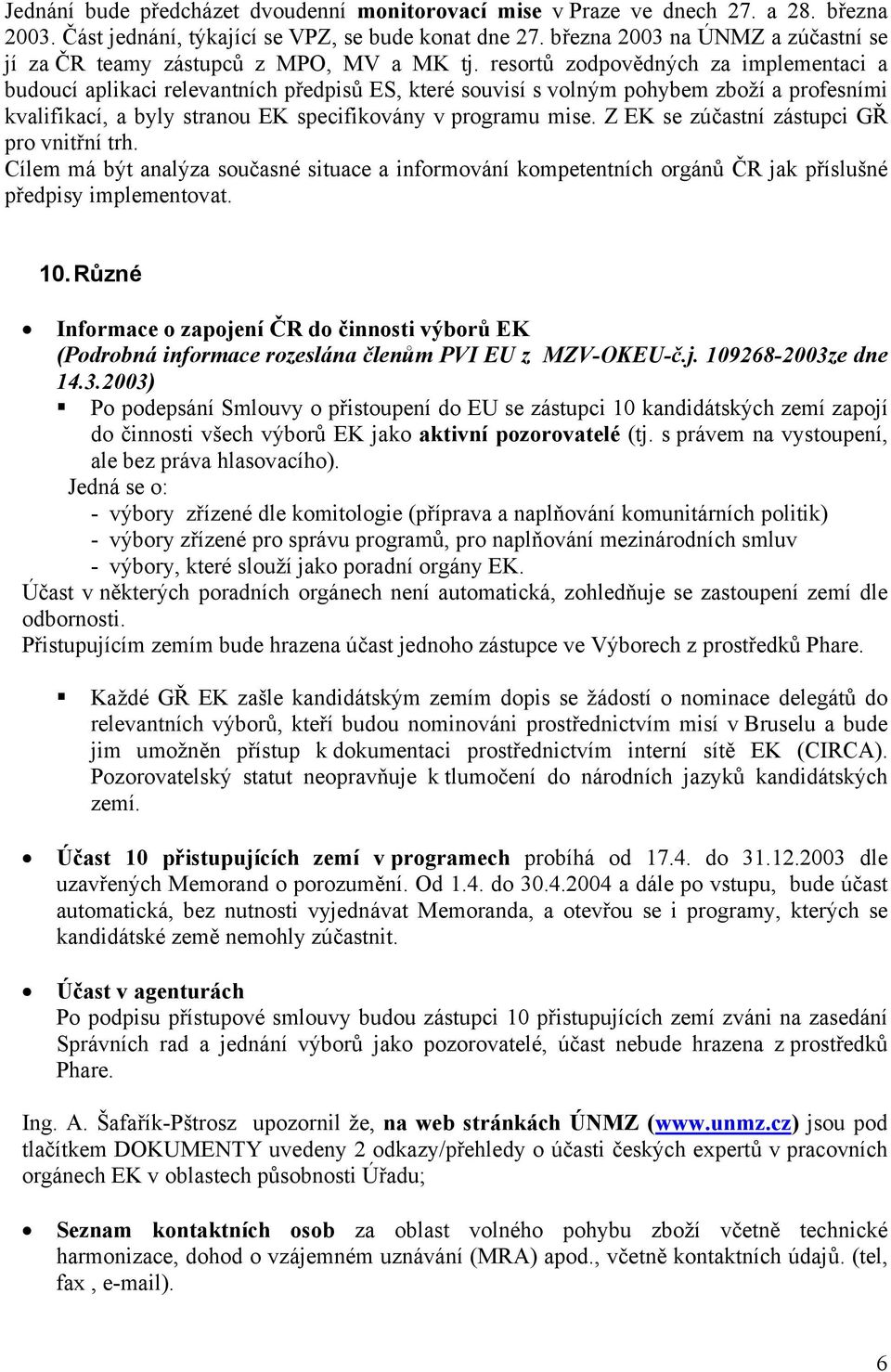 resortů zodpovědných za implementaci a budoucí aplikaci relevantních předpisů ES, které souvisí s volným pohybem zboží a profesními kvalifikací, a byly stranou EK specifikovány v programu mise.