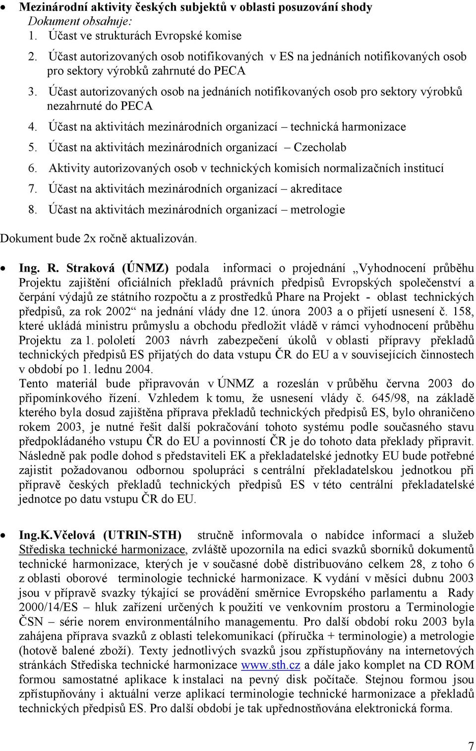 Účast autorizovaných osob na jednáních notifikovaných osob pro sektory výrobků nezahrnuté do PECA 4. Účast na aktivitách mezinárodních organizací technická harmonizace 5.