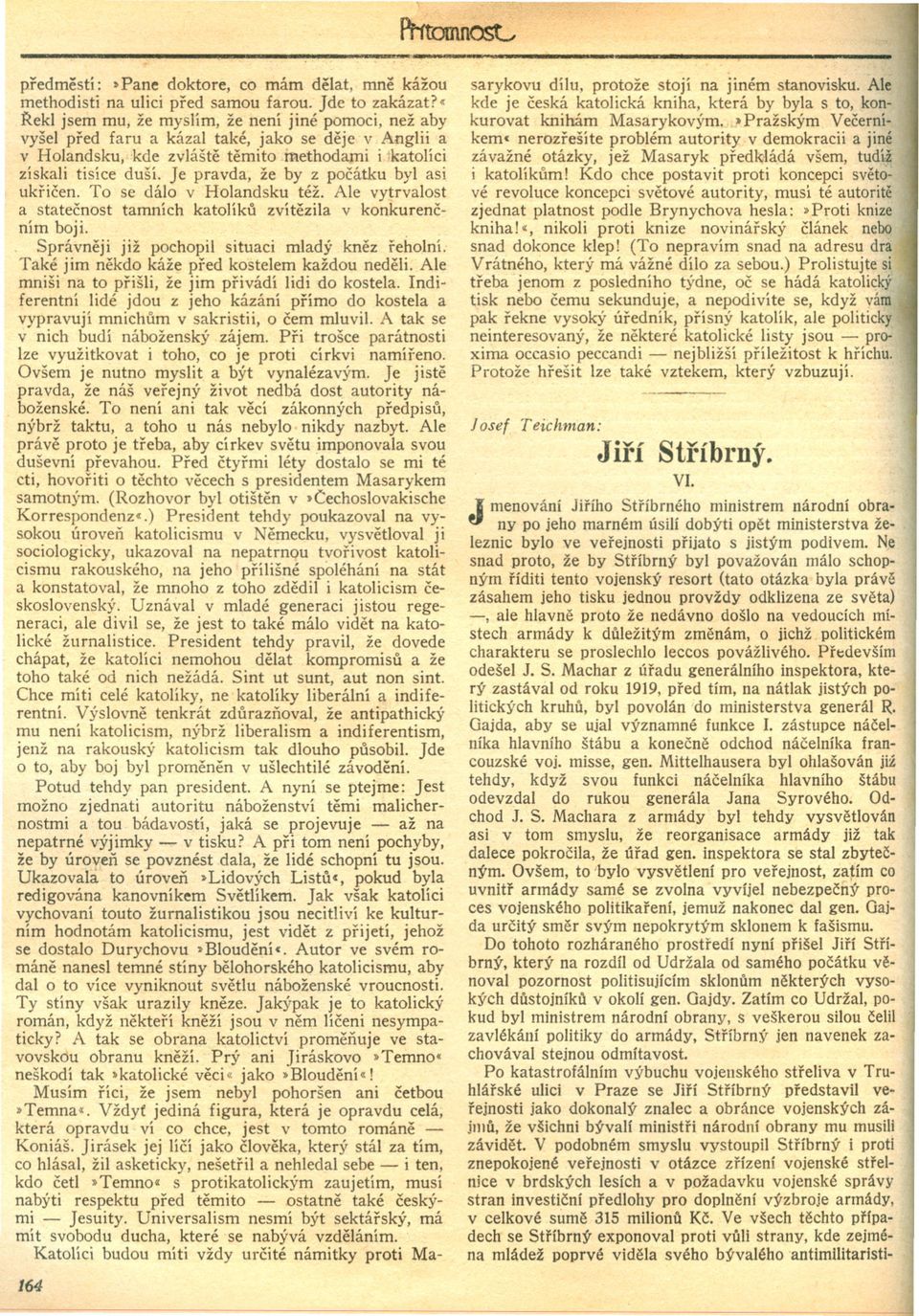 Je pravda, že by z pocátku byl asi ukricen. To se dálo v Holandsku též. Ale vytrvalost a statecnost tamních katolíku zvítezila v konkurencním boji.