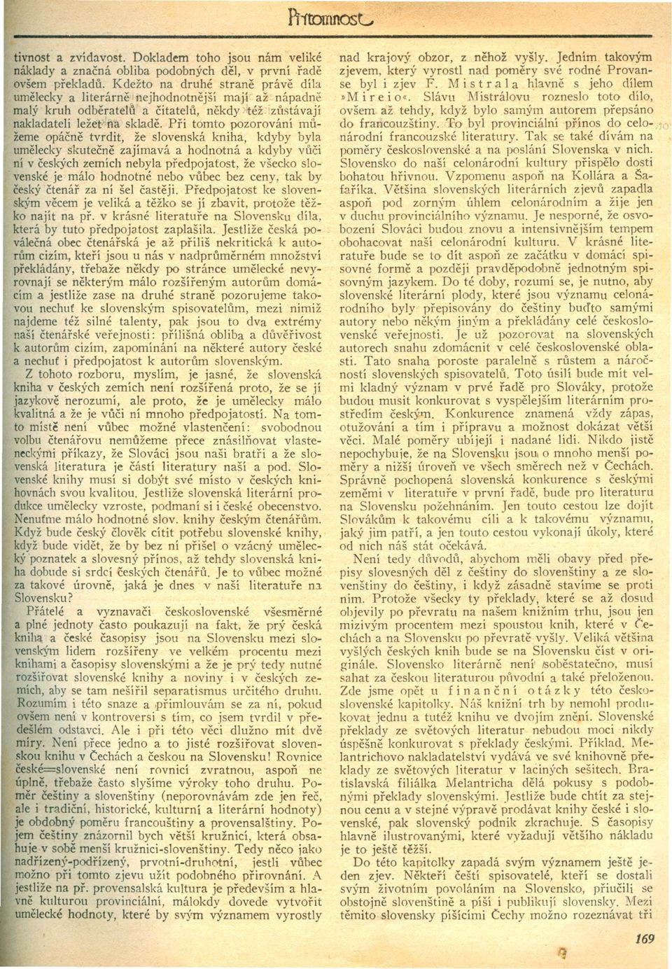 Pri tomto pozorování mužeme opácne tvrdit, že slovenská kniha, kdyby byla umelecky skutecne zajímavá a hodnotná a kdyby vuci ní v ceských zemích nebyla predpojatost, že všecko slovenské je málo