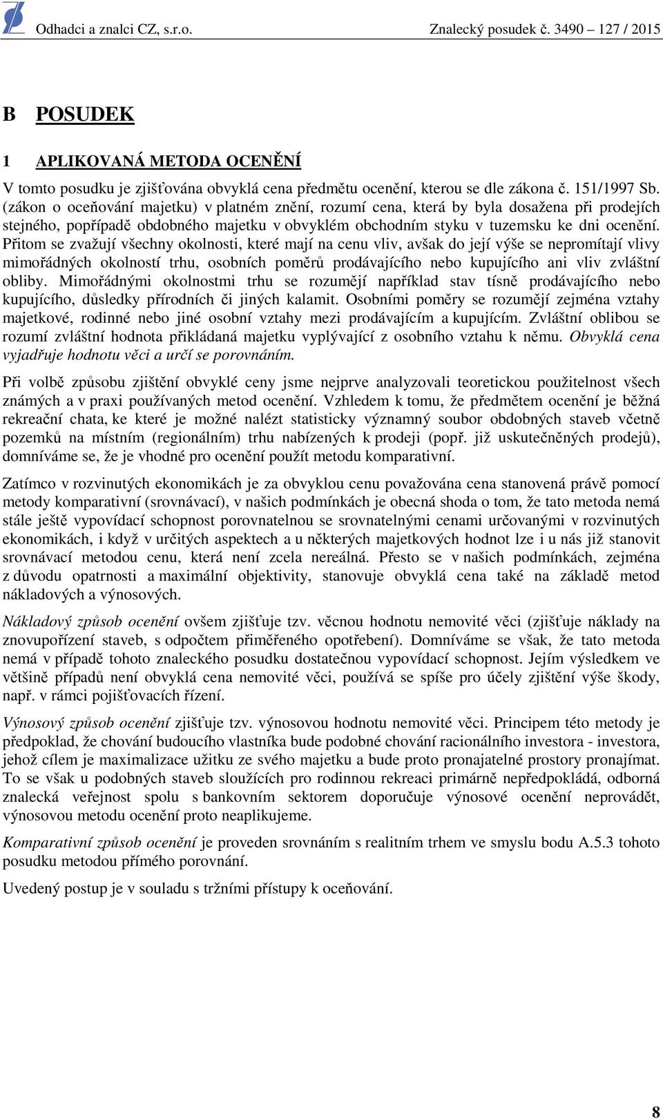 Přitom se zvažují všechny okolnosti, které mají na cenu vliv, avšak do její výše se nepromítají vlivy mimořádných okolností trhu, osobních poměrů prodávajícího nebo kupujícího ani vliv zvláštní