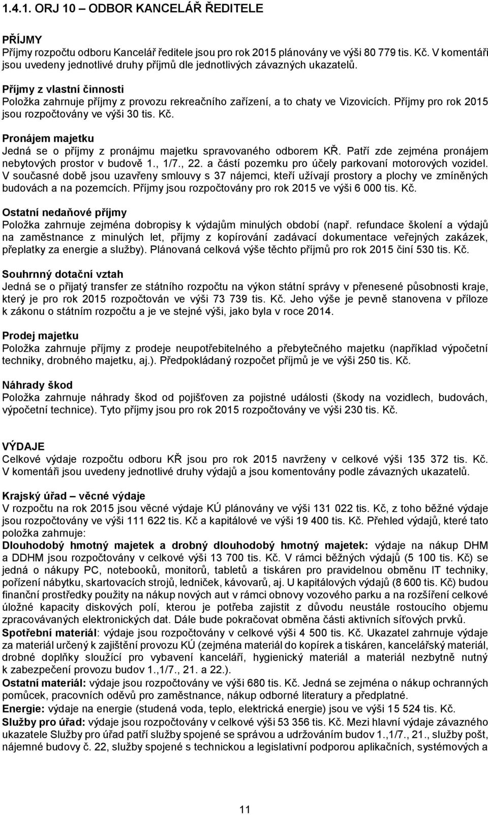 Příjmy pro rok 2015 jsou rozpočtovány ve výši 30 tis. Kč. Pronájem majetku Jedná se o příjmy z pronájmu majetku spravovaného odborem KŘ. Patří zde zejména pronájem nebytových prostor v budově 1., 1/7.