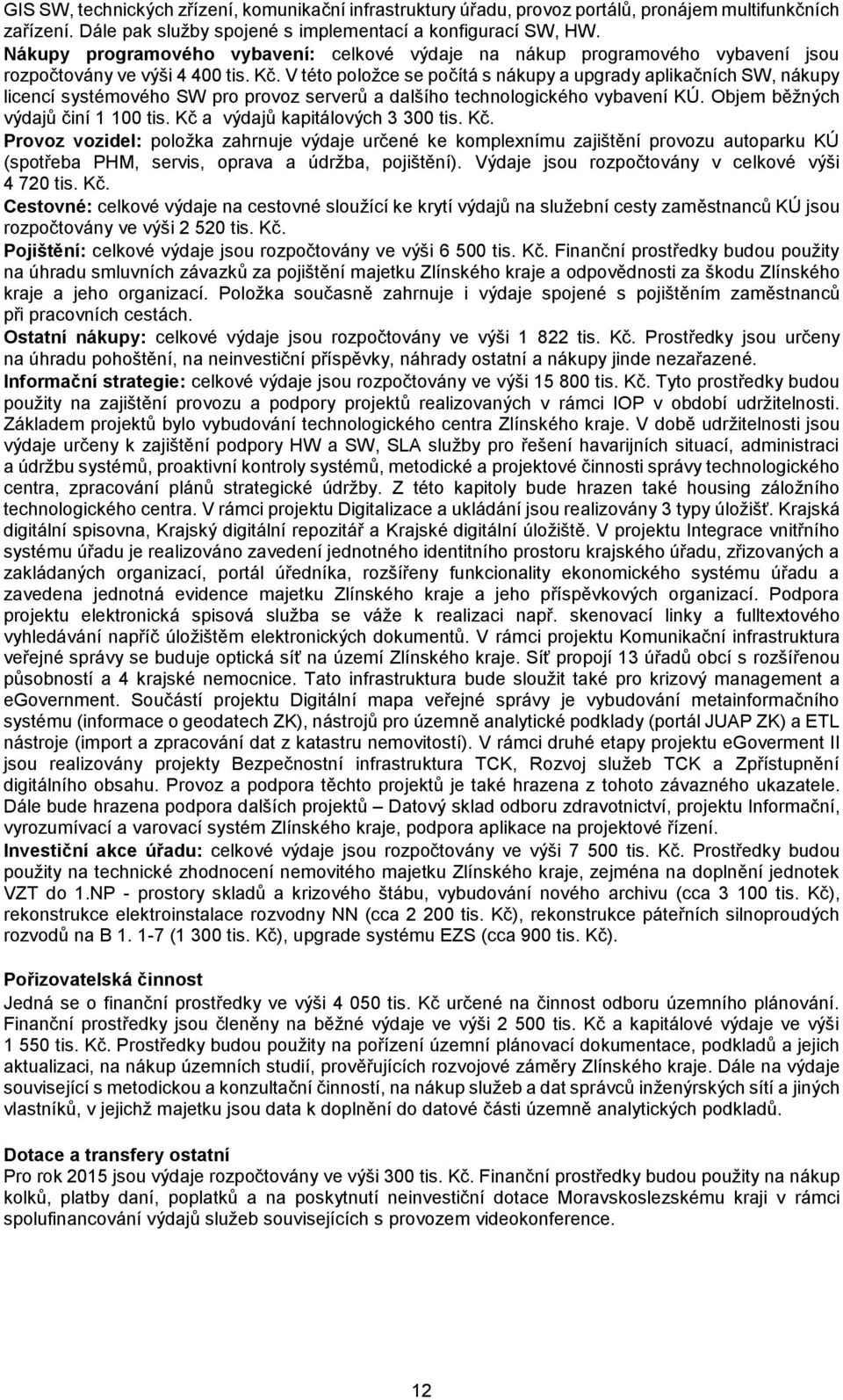 V této položce se počítá s nákupy a upgrady aplikačních SW, nákupy licencí systémového SW pro provoz serverů a dalšího technologického vybavení KÚ. Objem běžných výdajů činí 1 100 tis.