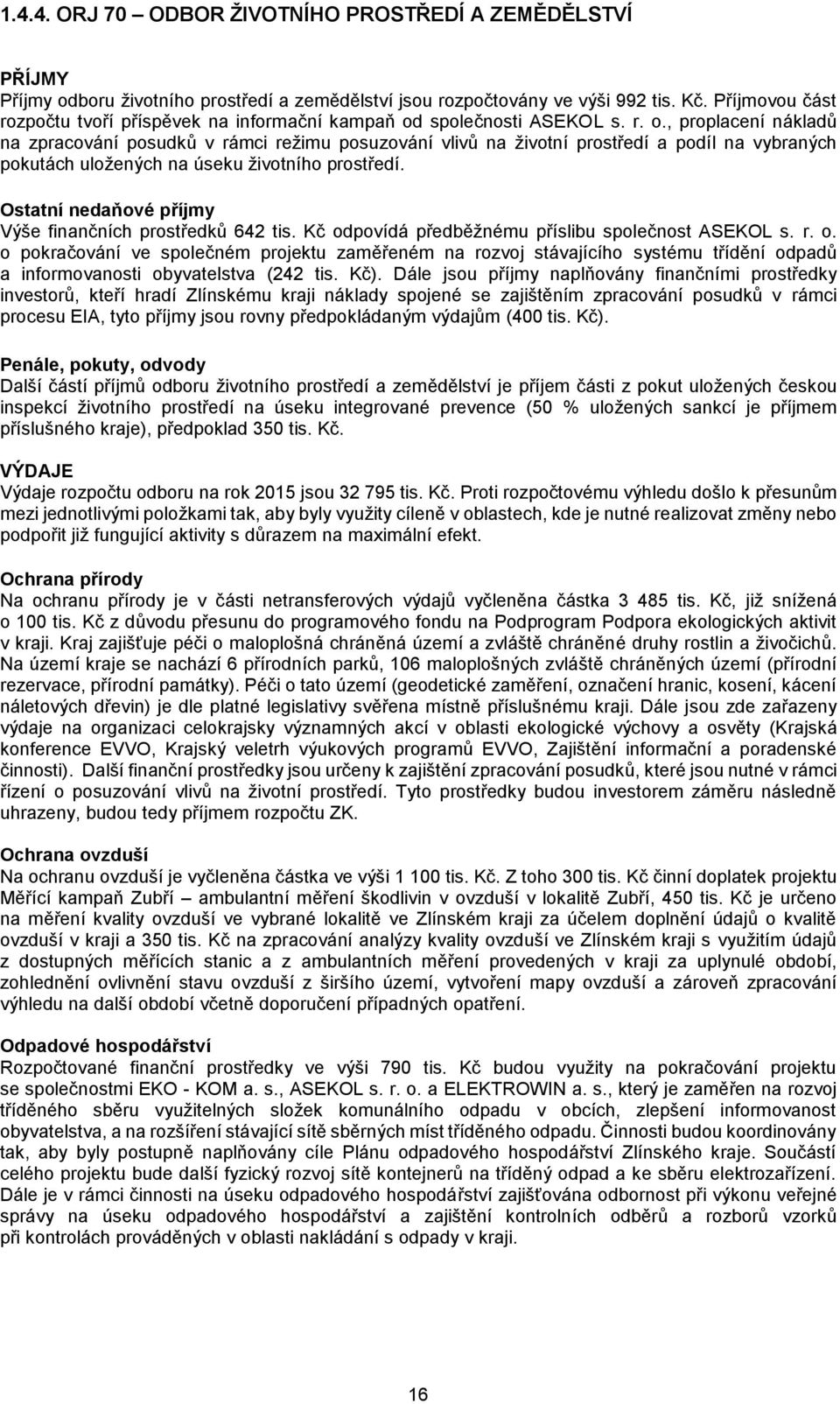 společnosti ASEKOL s. r. o., proplacení nákladů na zpracování posudků v rámci režimu posuzování vlivů na životní prostředí a podíl na vybraných pokutách uložených na úseku životního prostředí.