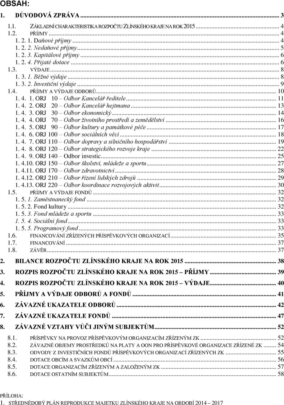 .. 13 1. 4. 3. ORJ 30 Odbor ekonomický... 14 1. 4. 4. ORJ 70 Odbor životního prostředí a zemědělství... 16 1. 4. 5. ORJ 90 Odbor kultury a památkové péče... 17 1. 4. 6. ORJ 100 Odbor sociálních věcí.