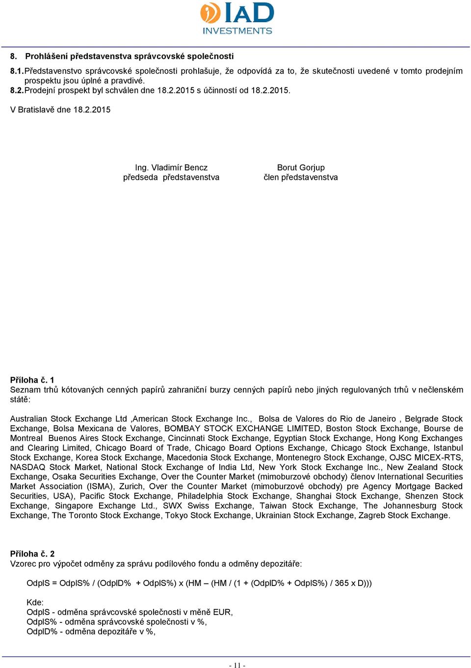 2.2015. V Bratislavě dne 18.2.2015 Ing. Vladimír Bencz předseda představenstva Borut Gorjup člen představenstva Příloha č.