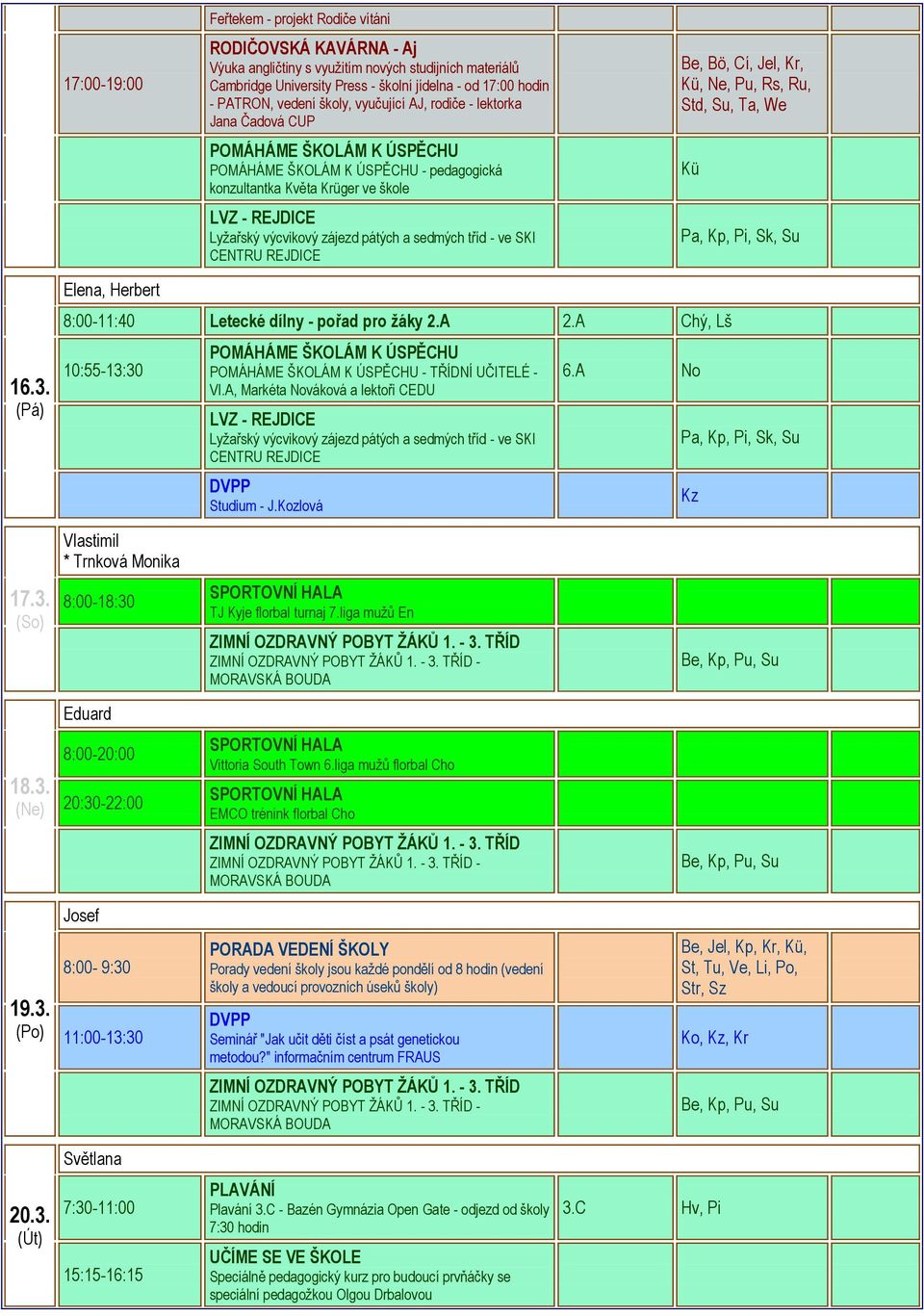 (Pá) Elena, Herbert 8:00-11:40 Letecké dílny - pořad pro žáky 2.A 2.A Chý, Lš 10:55-13:30 - TŘÍDNÍ UČITELÉ - VI.A, Markéta Nováková a lektoři CEDU Studium - J.Kozlová 6.