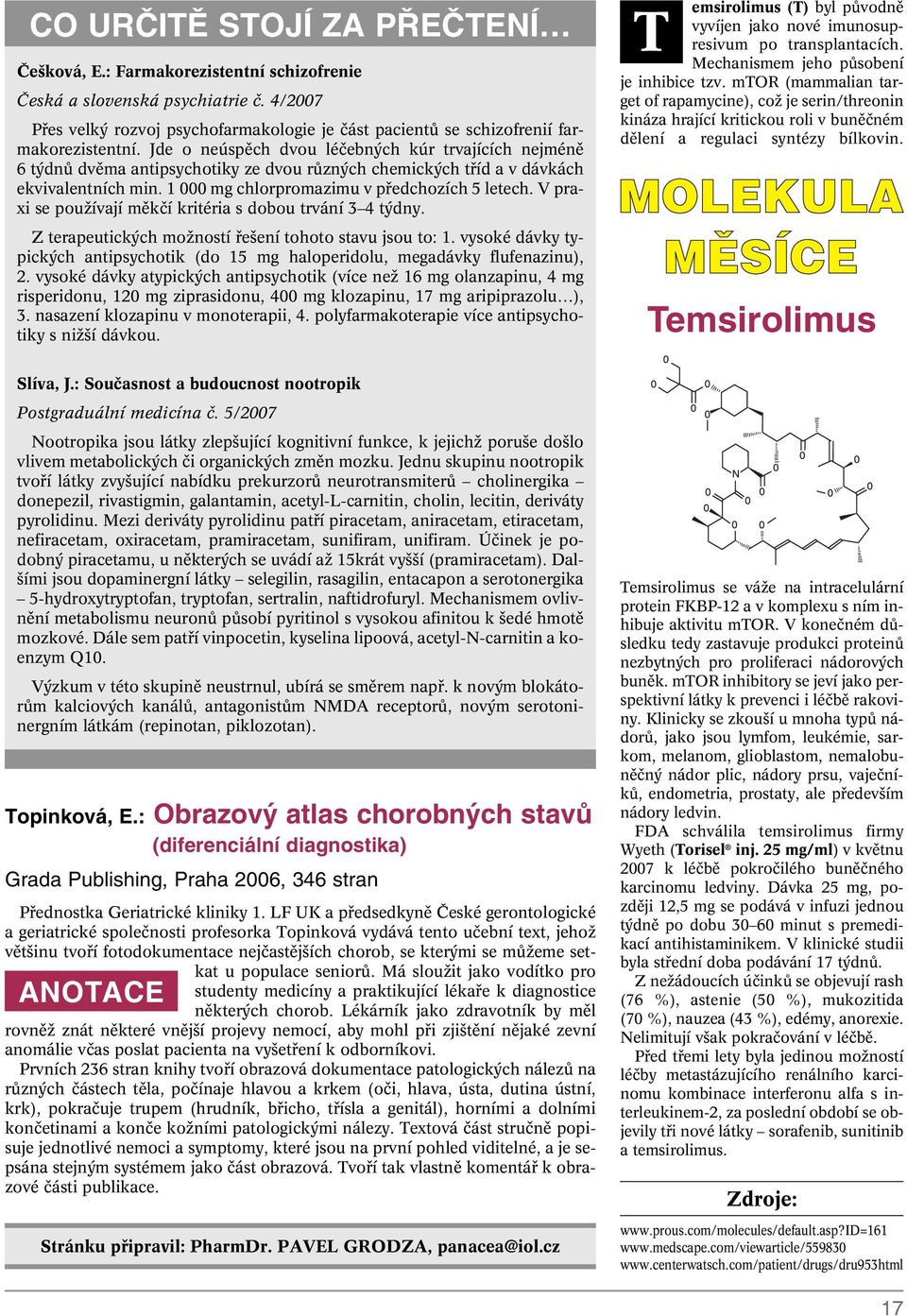 Jde o neúspûch dvou léãebn ch kúr trvajících nejménû 6 t dnû dvûma antipsychotiky ze dvou rûzn ch chemick ch tfiíd a v dávkách ekvivalentních min. 1 000 mg chlorpromazimu v pfiedchozích 5 letech.