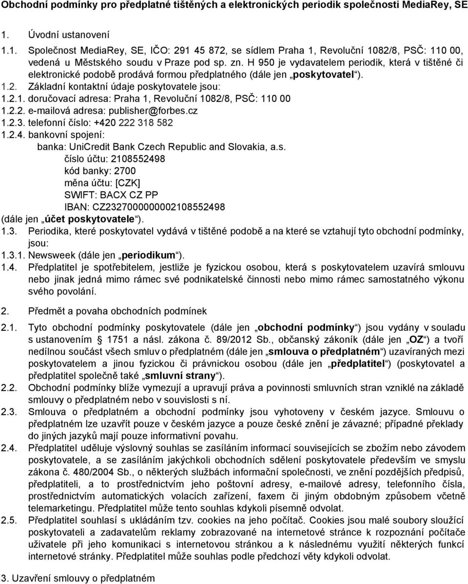 H 950 je vydavatelem periodik, která v tištěné či elektronické podobě prodává formou předplatného (dále jen poskytovatel ). 1.2. Základní kontaktní údaje poskytovatele jsou : 1.2.1. doručovací adresa: Praha 1, Revoluční 1082/8, PSČ: 110 00 1.