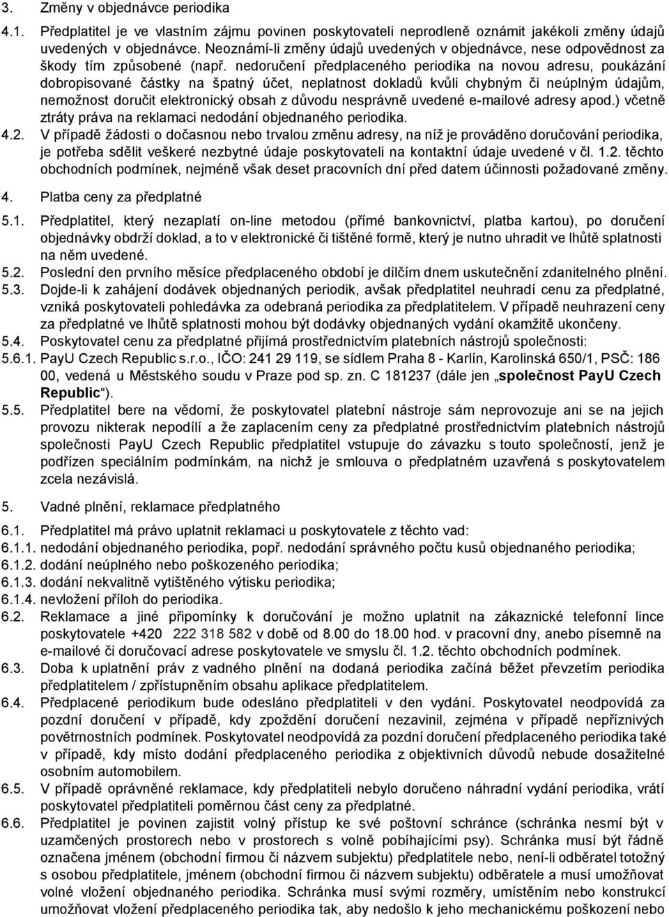 nedoručení předplaceného periodika na novou adresu, poukázání dobropisované částky na špatný účet, neplatnost dokladů kvůli chybným či neúplným údajům, nemožnost doručit elektronický obsah z důvodu